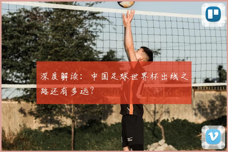 深度解读:中国足球世界杯出线之路还有多远?